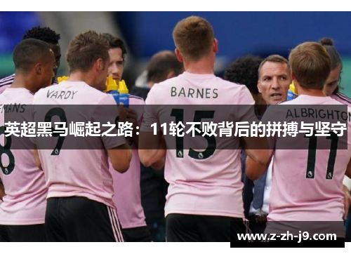 英超黑马崛起之路：11轮不败背后的拼搏与坚守