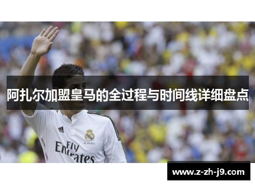 阿扎尔加盟皇马的全过程与时间线详细盘点 阿扎尔加盟皇马的全过程与时间线详细盘点
