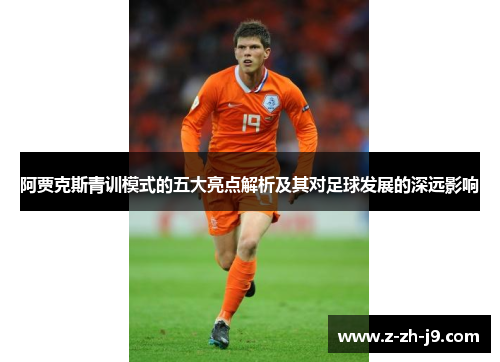 阿贾克斯青训模式的五大亮点解析及其对足球发展的深远影响