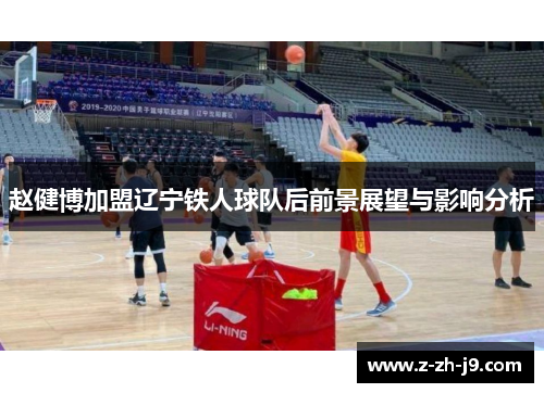 赵健博加盟辽宁铁人球队后前景展望与影响分析
