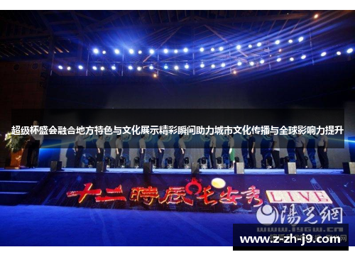 超级杯盛会融合地方特色与文化展示精彩瞬间助力城市文化传播与全球影响力提升