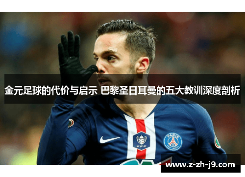 金元足球的代价与启示 巴黎圣日耳曼的五大教训深度剖析