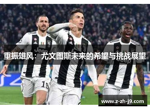 重振雄风：尤文图斯未来的希望与挑战展望