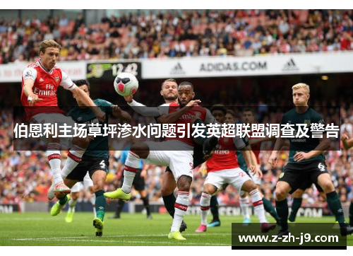 伯恩利主场草坪渗水问题引发英超联盟调查及警告