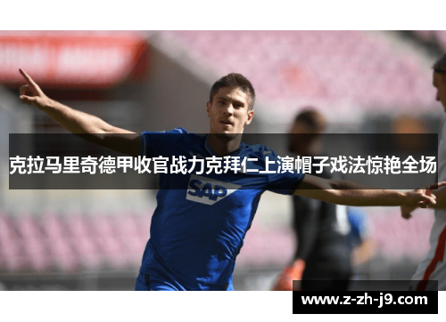 克拉马里奇德甲收官战力克拜仁上演帽子戏法惊艳全场