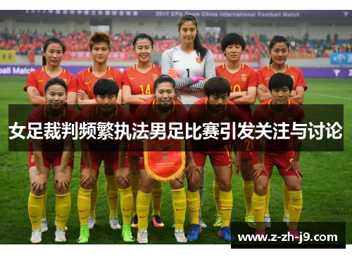 女足裁判频繁执法男足比赛引发关注与讨论
