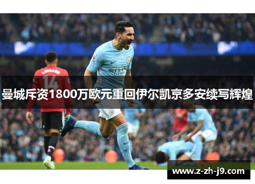 曼城斥资1800万欧元重回伊尔凯京多安续写辉煌