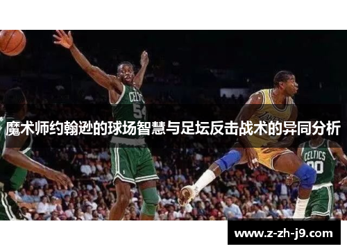 魔术师约翰逊的球场智慧与足坛反击战术的异同分析