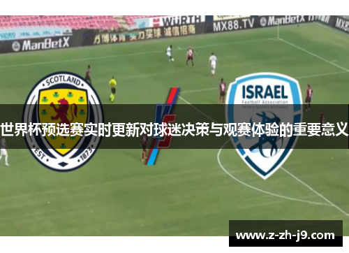 世界杯预选赛实时更新对球迷决策与观赛体验的重要意义