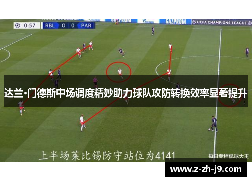 达兰·门德斯中场调度精妙助力球队攻防转换效率显著提升 达兰·门德斯中场调度精妙助力球队攻防转换效率显著提升