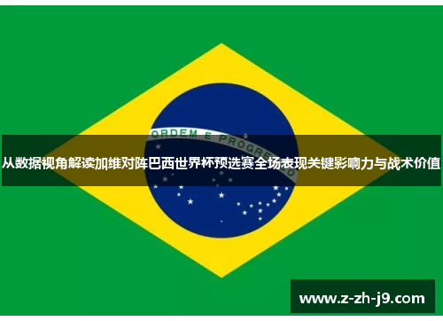 从数据视角解读加维对阵巴西世界杯预选赛全场表现关键影响力与战术价值 从数据视角解读加维对阵巴西世界杯预选赛全场表现关键影响力与战术价值
