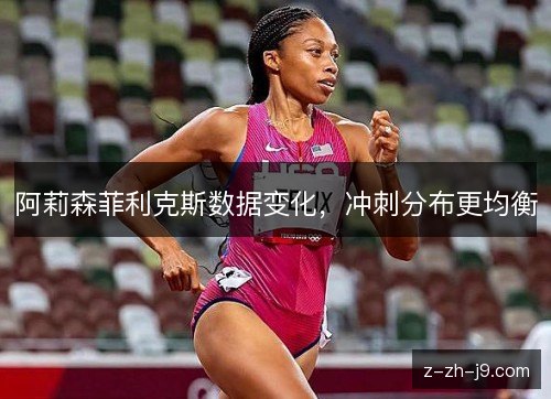 阿莉森菲利克斯数据变化，冲刺分布更均衡