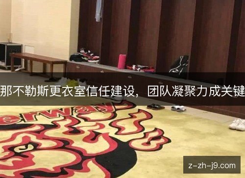 那不勒斯更衣室信任建设，团队凝聚力成关键